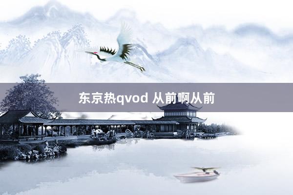 东京热qvod 从前啊从前