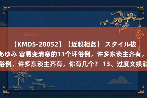 【KMDS-20052】【近親相姦】 スタイル抜群な僕の叔母さん 高梨あゆみ 容易变清寒的13个坏俗例，许多东谈主齐有，你有几个？ 13、过度文娱消费