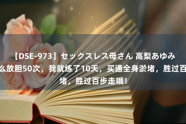 【DSE-973】セックスレス母さん 高梨あゆみ 每天这么放胆50次，我就练了10天，买通全身淤堵，胜过百步走哦！